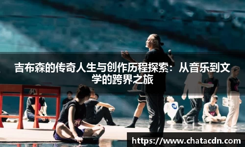 吉布森的传奇人生与创作历程探索：从音乐到文学的跨界之旅