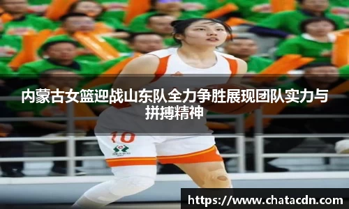 内蒙古女篮迎战山东队全力争胜展现团队实力与拼搏精神